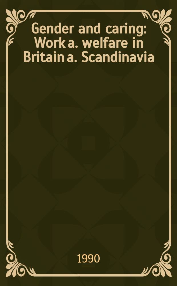 Gender and caring : Work a. welfare in Britain a. Scandinavia : Based on the papers of the Conf. held at the Univ. of Kent in Apr., 1985