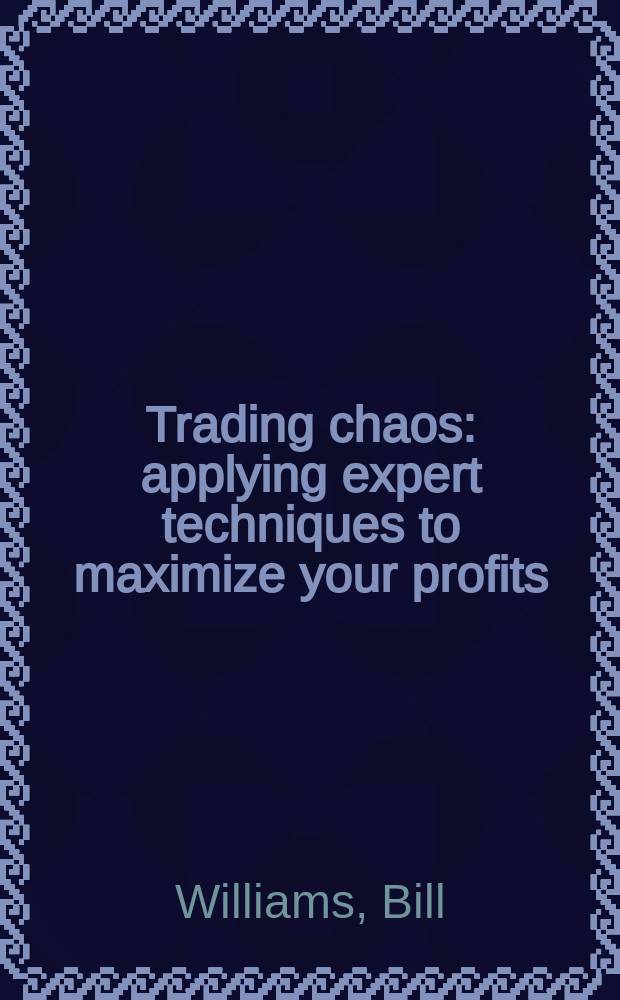 Trading chaos : applying expert techniques to maximize your profits