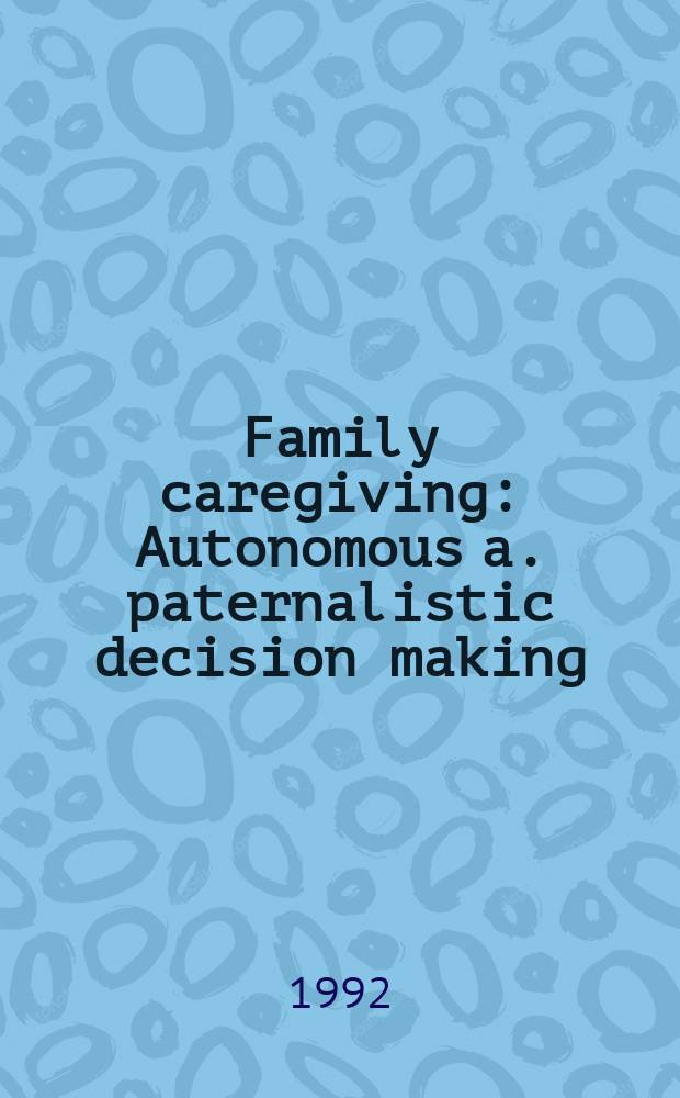Family caregiving : Autonomous a. paternalistic decision making