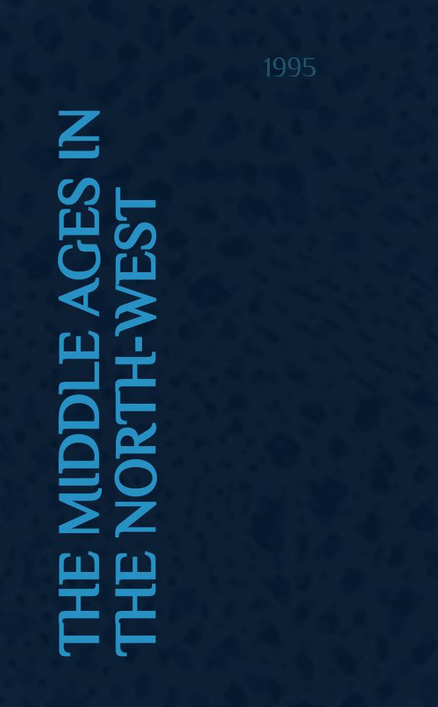 The Middle Ages in the North-West : Papers presented at an Intern. conf. sponsored jointly by the Centres of medieval studies of the Univ. of Liverpool a. Toronto