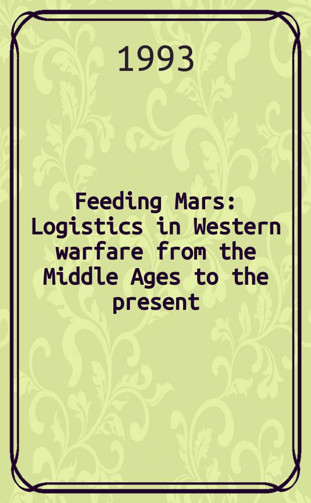 Feeding Mars : Logistics in Western warfare from the Middle Ages to the present