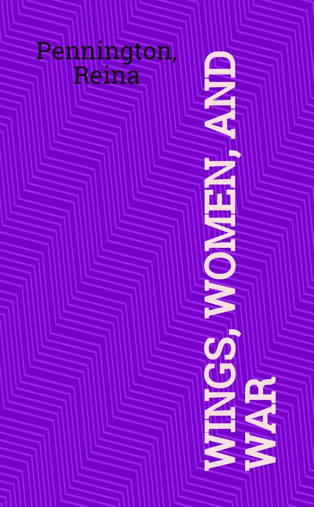 Wings, women, and war : Soviet airwomen in World War II combat