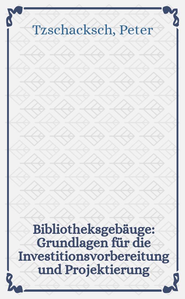 Bibliotheksgebäuge : Grundlagen für die Investitionsvorbereitung und Projektierung