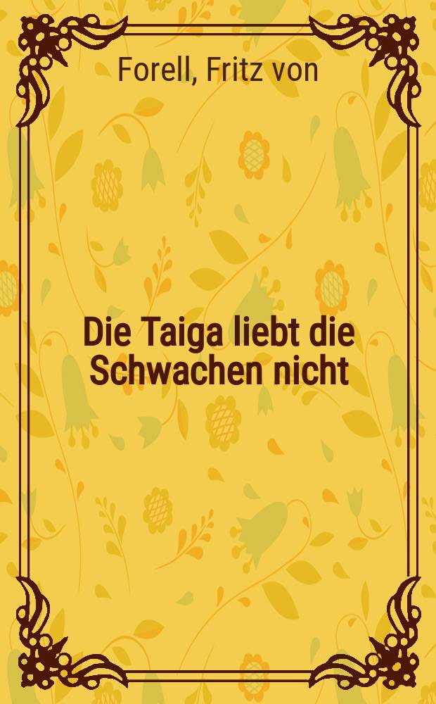 Die Taiga liebt die Schwachen nicht : Rauhe Jagd in Wald und Steppe