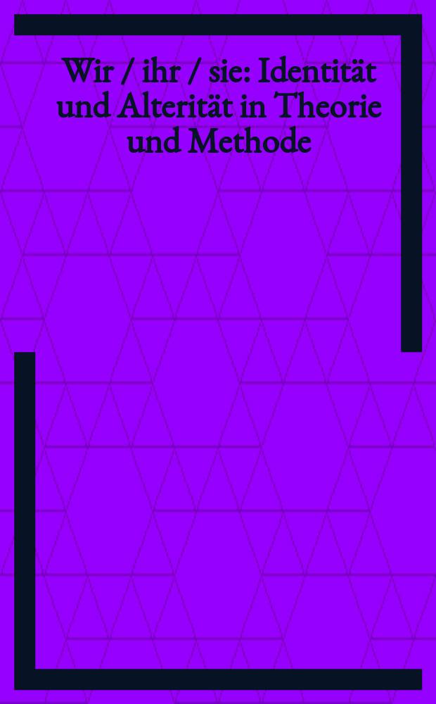 Wir / ihr / sie : Identität und Alterität in Theorie und Methode