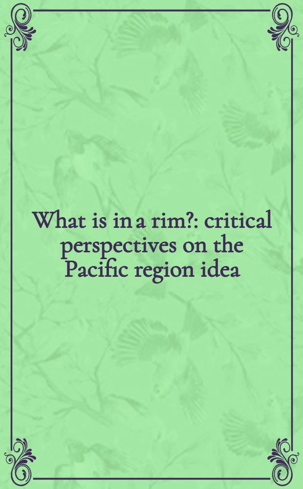 What is in a rim? : critical perspectives on the Pacific region idea
