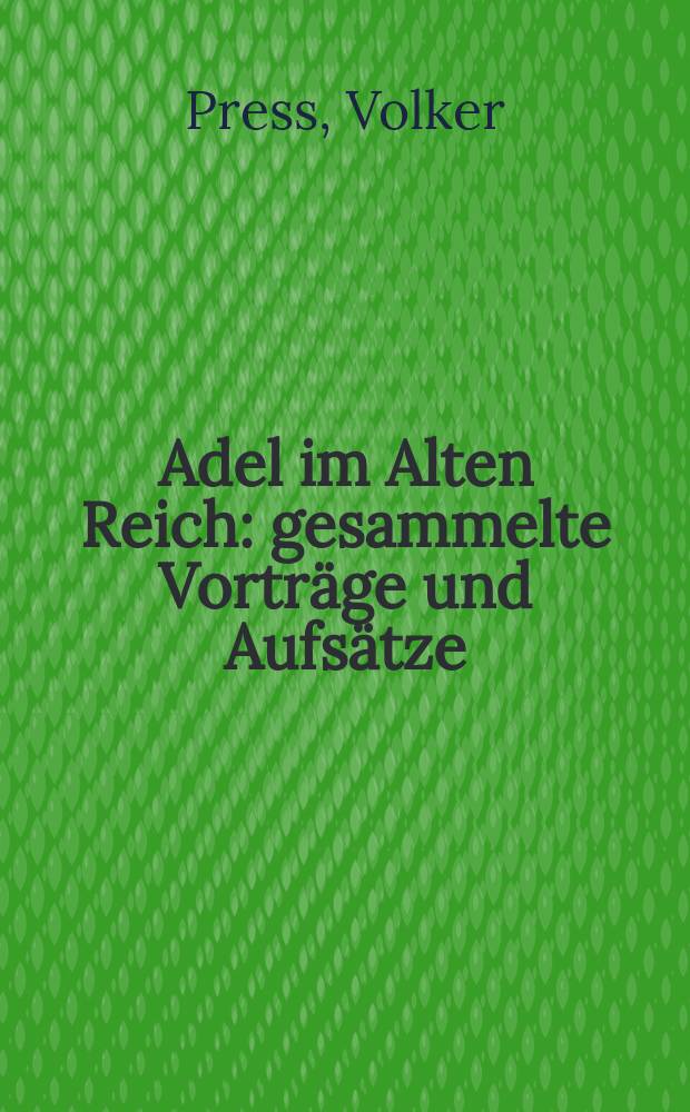 Adel im Alten Reich : gesammelte Vorträge und Aufsätze