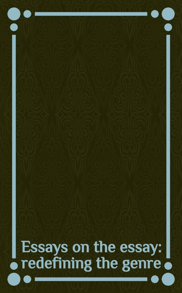 Essays on the essay : redefining the genre : based on the papers from a Symposium at Seton Hall university in the spring of 1987