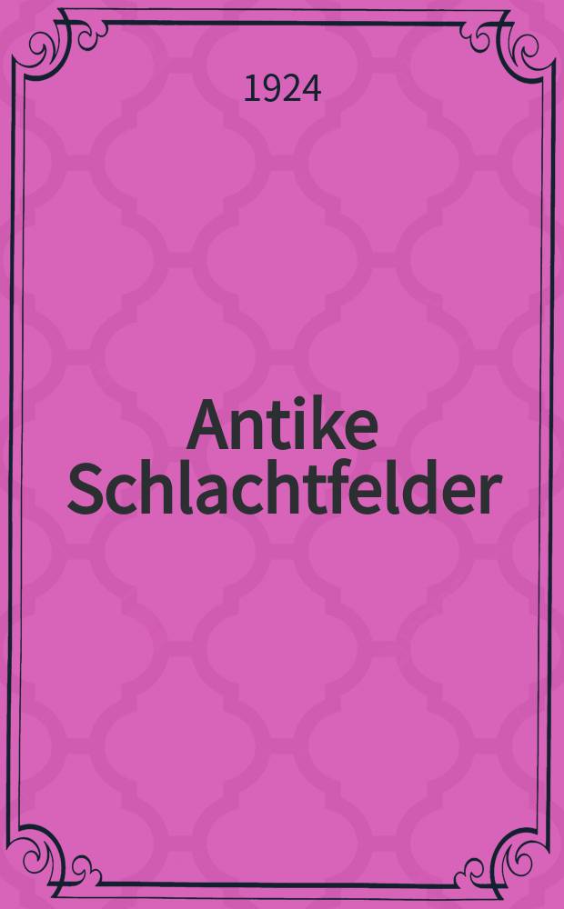 Antike Schlachtfelder : Bausteine zu einer antiken Kriegsgeschichte