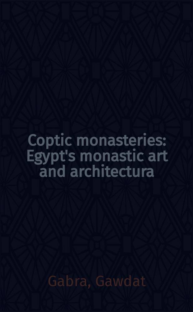 Coptic monasteries : Egypt's monastic art and architectura