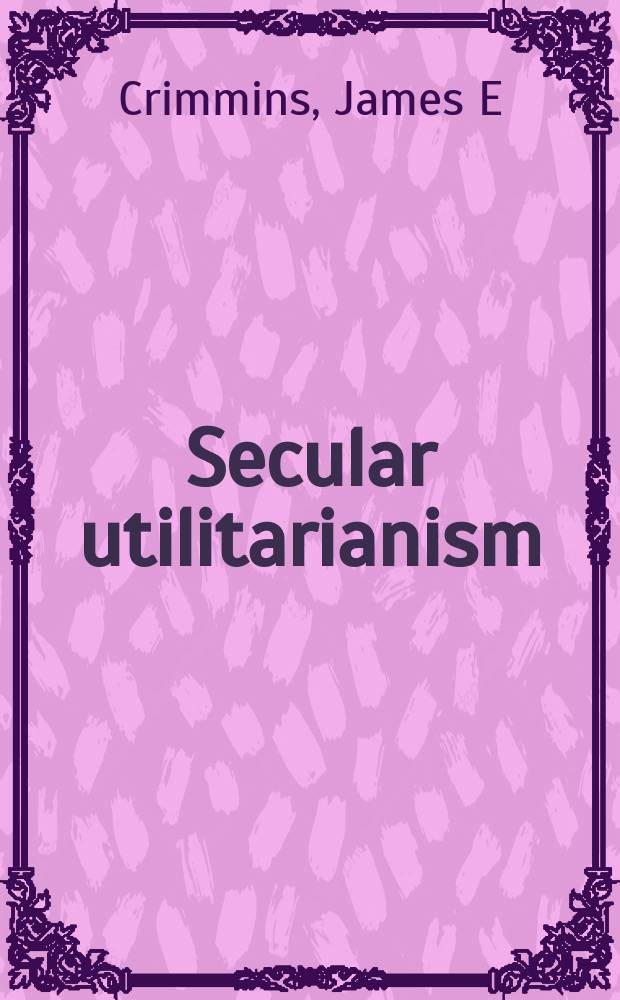 Secular utilitarianism : social science and the critique of religion in the thought of Jeremy Bentham