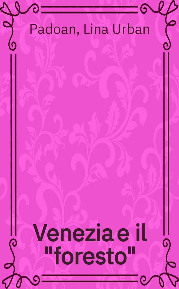 Venezia e il "foresto" : situazioni avventure, "meraviglie", quando anche i re alloggiavano in locande: hosterie, locande e alberghi dal XIII al XIX secolo