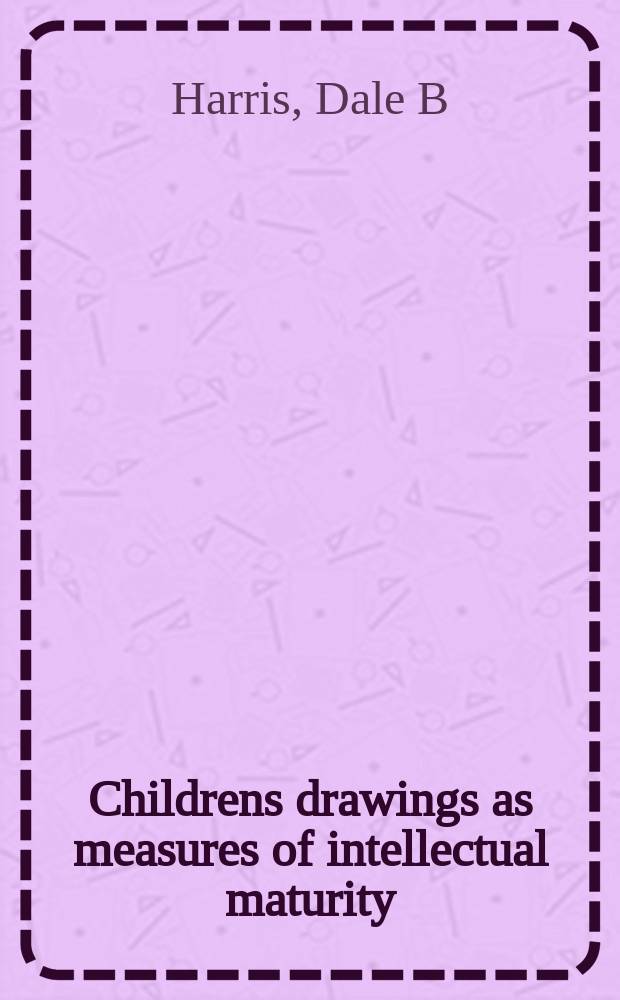 Childrens drawings as measures of intellectual maturity : a revision and extension of the goodenough draw-a-man test