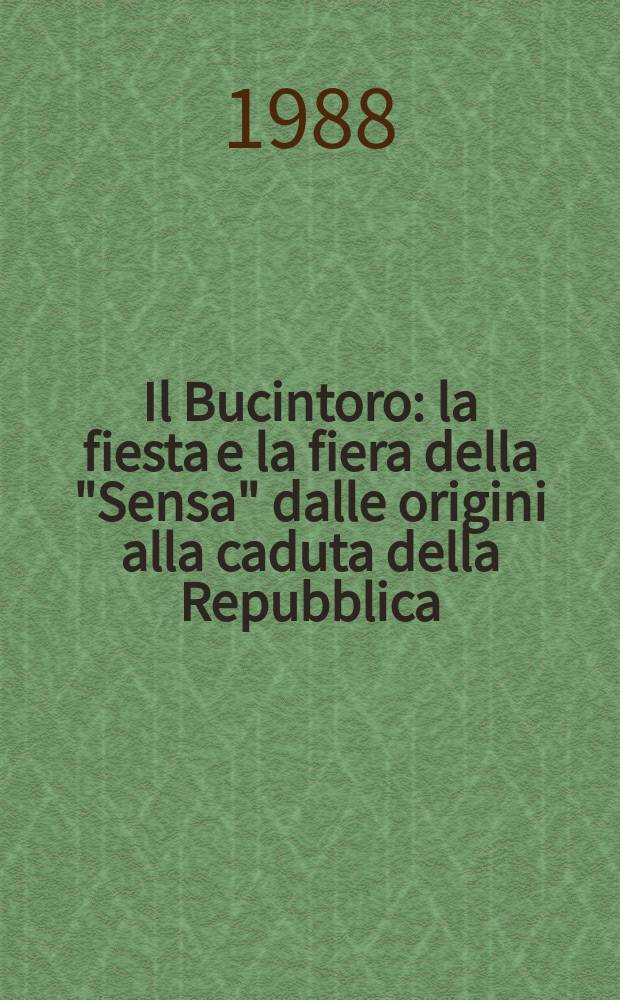 Il Bucintoro : la fiesta e la fiera della "Sensa" dalle origini alla caduta della Repubblica