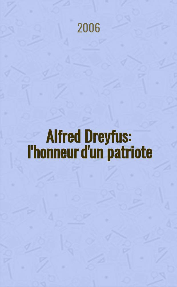 Alfred Dreyfus : l'honneur d'un patriote