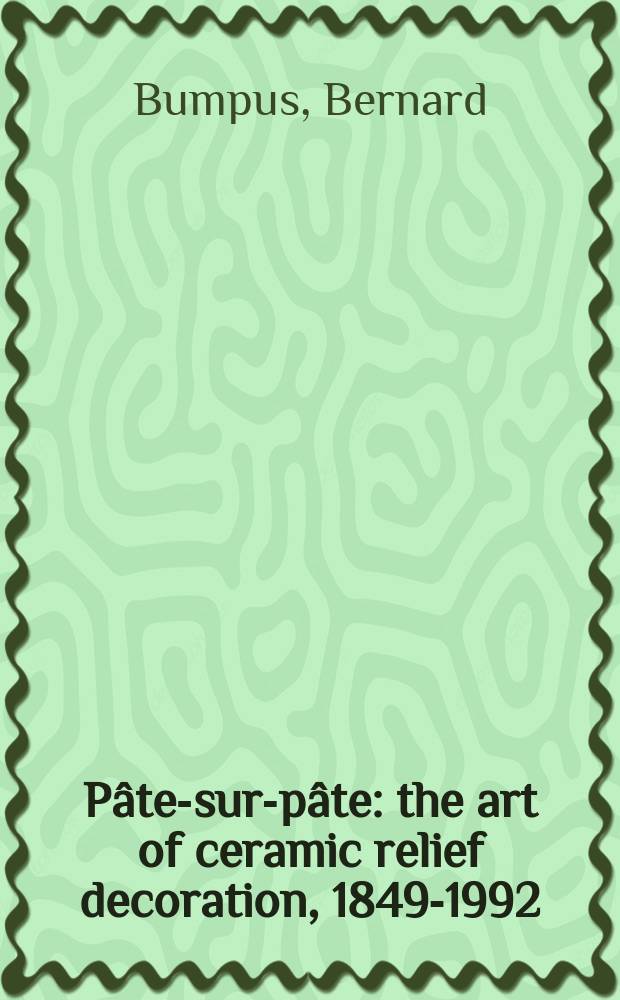 Pâte-sur-pâte : the art of ceramic relief decoration, 1849-1992