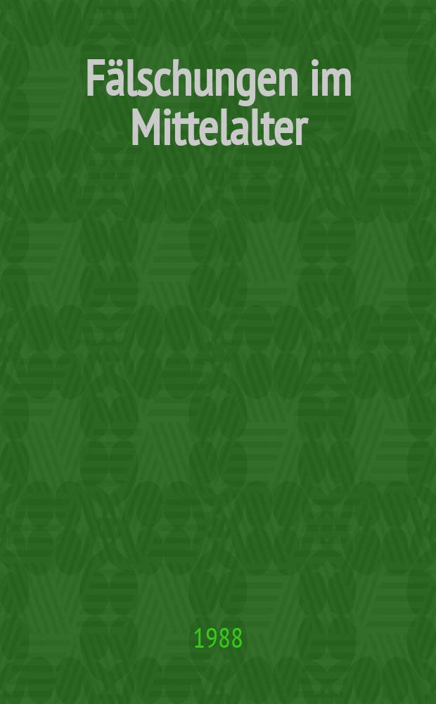 Fälschungen im Mittelalter : internationaler Kongreβ der Monumenta Germaniae historica, München, 16.-19. September, 1986