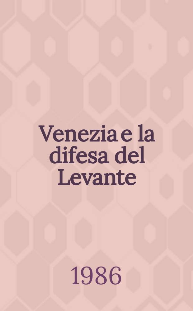 Venezia e la difesa del Levante : da Lepanto a Candia, 1570-1670 : catalogo della Mostra al Palazzo ducale di Venezia