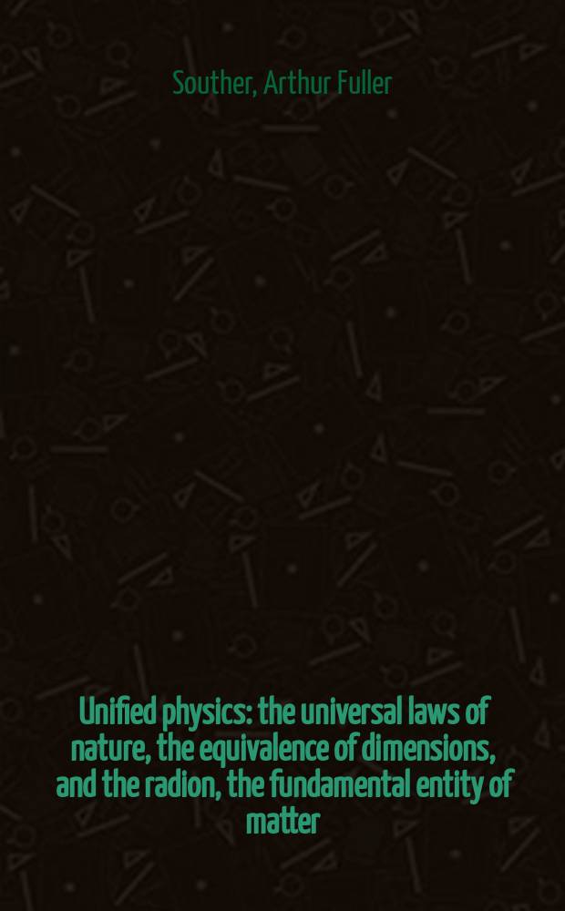 Unified physics : the universal laws of nature, the equivalence of dimensions, and the radion, the fundamental entity of matter
