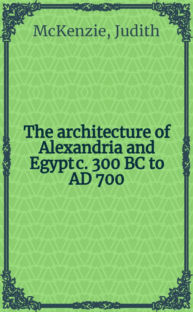 The architecture of Alexandria and Egypt c. 300 BC to AD 700