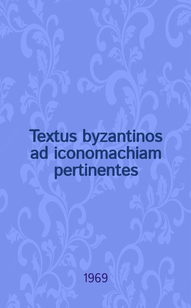 Textus byzantinos ad iconomachiam pertinentes : in usum academicum