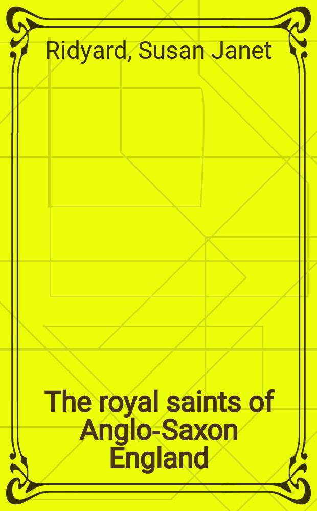 The royal saints of Anglo-Saxon England : a study of West Saxon and East Anglian cults
