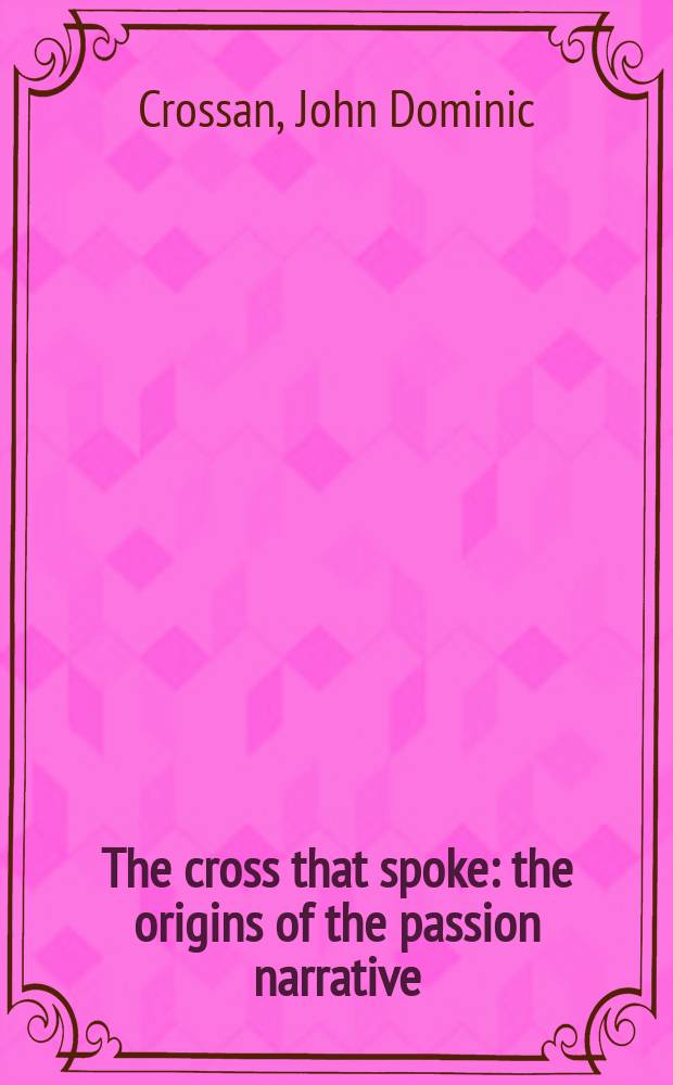 The cross that spoke : the origins of the passion narrative