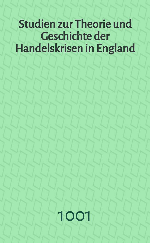 Studien zur Theorie und Geschichte der Handelskrisen in England