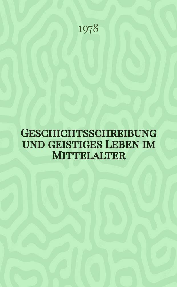 Geschichtsschreibung und geistiges Leben im Mittelalter : Festschrift für Heinz Löwe zum 65. Geburtstag