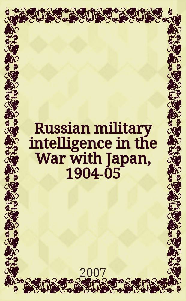 Russian military intelligence in the War with Japan, 1904-05 : secret operations on land and at sea