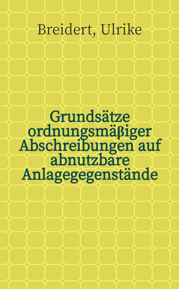 Grundsätze ordnungsmäβiger Abschreibungen auf abnutzbare Anlagegegenstände