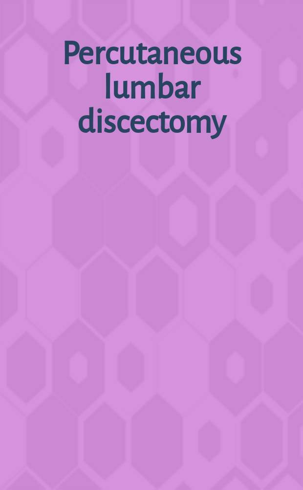 Percutaneous lumbar discectomy : contributions to the Symposium in Berlin on August 12 and 13, 1988