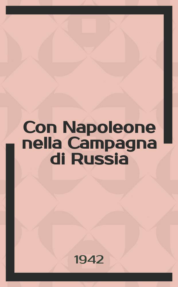 Con Napoleone nella Campagna di Russia : memorie inedite di un ufficiale della Grande Armata