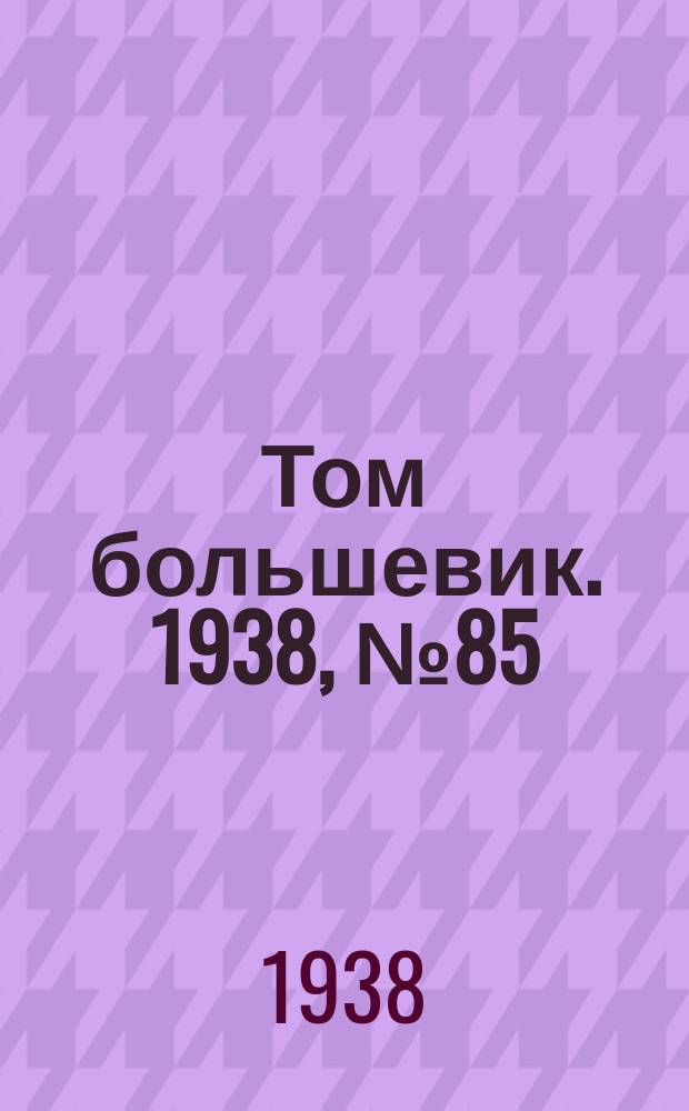 Том большевик. 1938, № 85(585) (29 окт.)