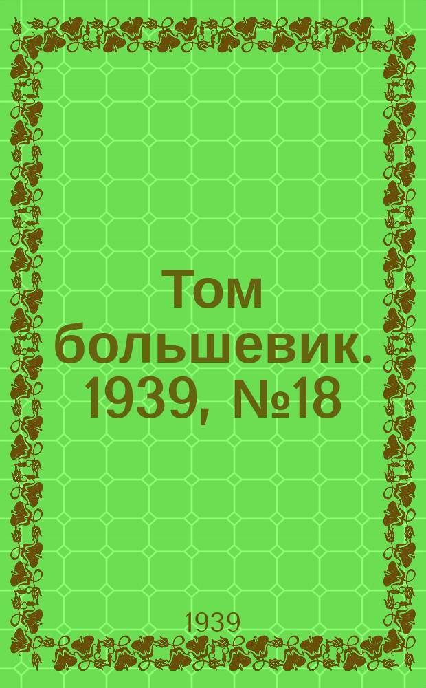 Том большевик. 1939, № 18(622) (1 марта)