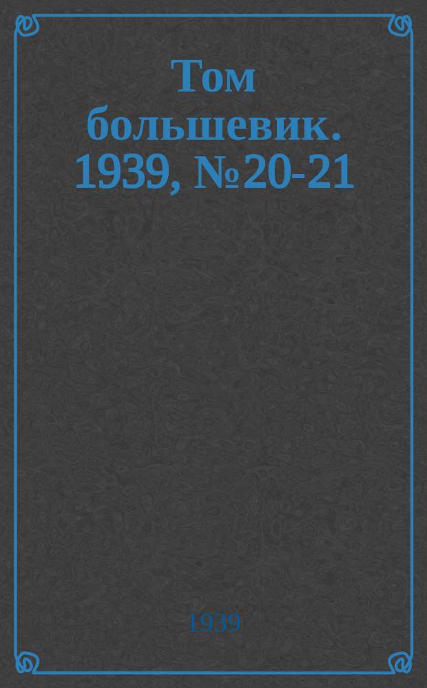 Том большевик. 1939, № 20-21(624-625) (8 марта)