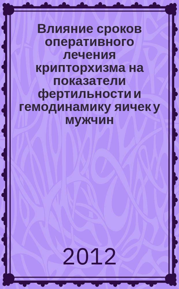 Влияние сроков оперативного лечения крипторхизма на показатели фертильности и гемодинамику яичек у мужчин : автореферат диссертации на соискание ученой степени к. м. н. : специальность 14.01.23 <Урология>