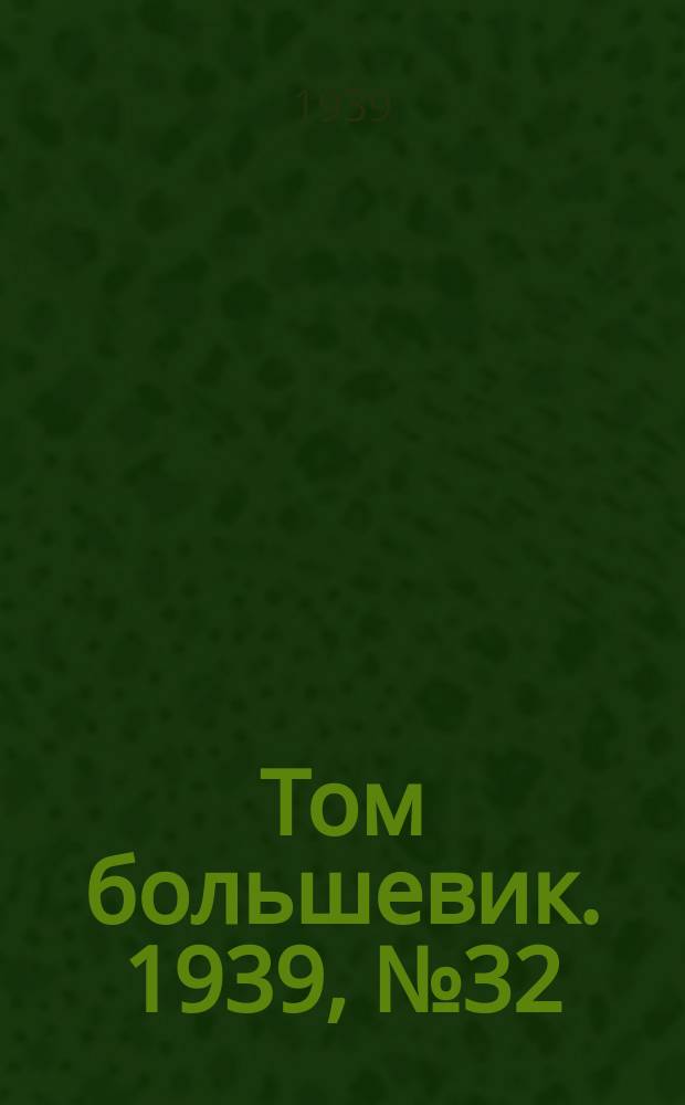 Том большевик. 1939, № 32(636) (26 марта)