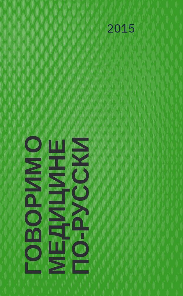 Говорим о медицине по-русски : II сертификационный уровень владения РКИ в учебной и социально-профессиональной макросферах : учебник : для иностранных студентов-медиков