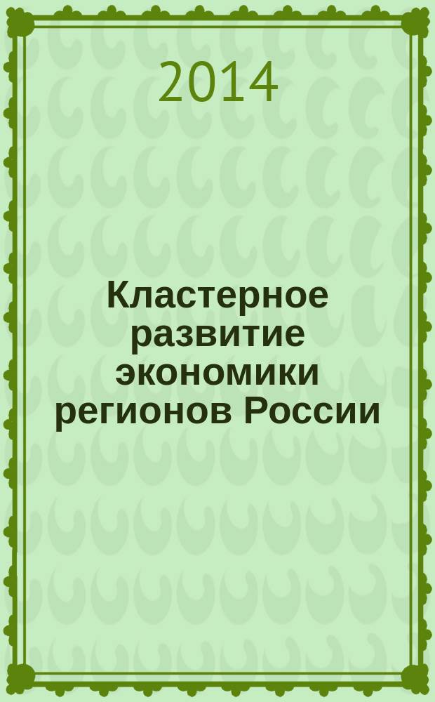 Кластерное развитие экономики регионов России: развитие, динамика и отраслевой анализ" : сборник научных статей I Межвузовской студенческой научной конференции, 30 мая 2014 г