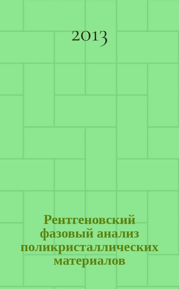 Рентгеновский фазовый анализ поликристаллических материалов : учебное пособие : для студентов ННГУ, обучающихся по направлениям подготовки 011200 "Физика", 210100 "Электроника и наноэлектроника", 210600 "Нанотехнология, 230400 "Информационные системы и технологии" и специальностям 210601 "Нанотехнология в электронике", 010701 "Физика" и 230201 "Информационные системы и технологии"