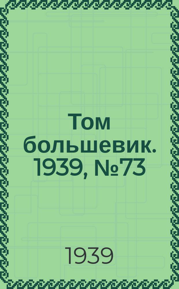 Том большевик. 1939, № 73(676) (1 авг.)