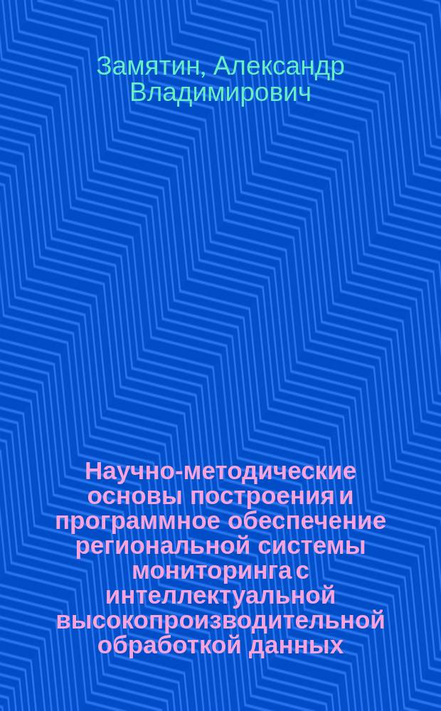 Научно-методические основы построения и программное обеспечение региональной системы мониторинга с интеллектуальной высокопроизводительной обработкой данных : автореферат диссертации на соискание ученой степени д.т.н. : специальность 05.11.13 <приборы и методы контроля природной среды>