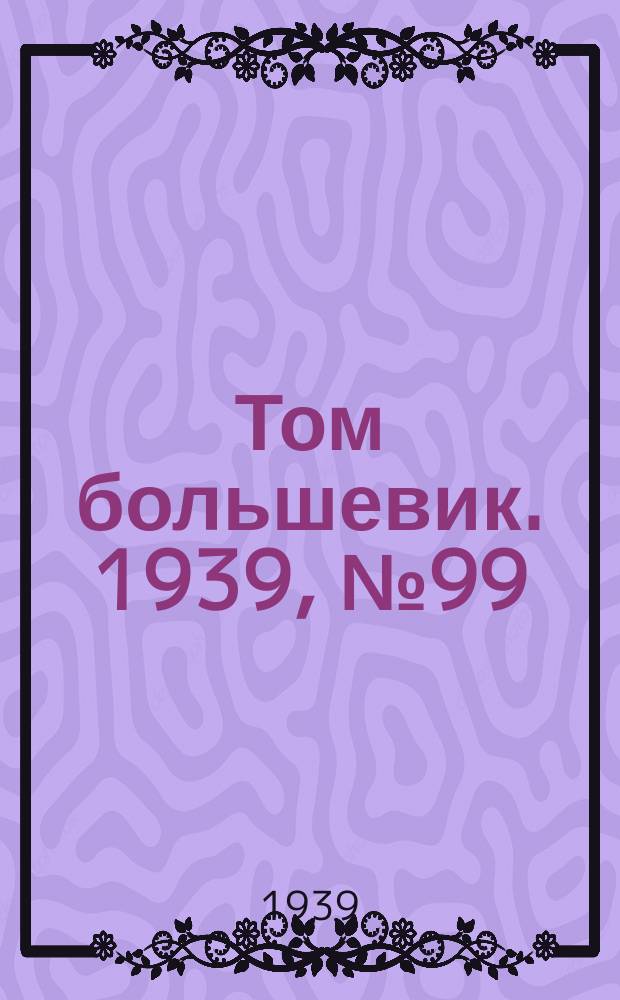 Том большевик. 1939, № 99(702) (28 окт.)