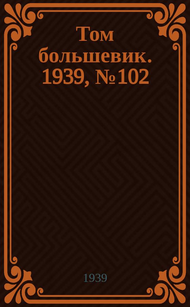 Том большевик. 1939, № 102(702) (7 нояб.)