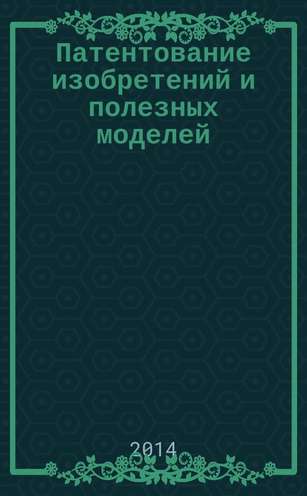 Патентование изобретений и полезных моделей : пособие для заявителей