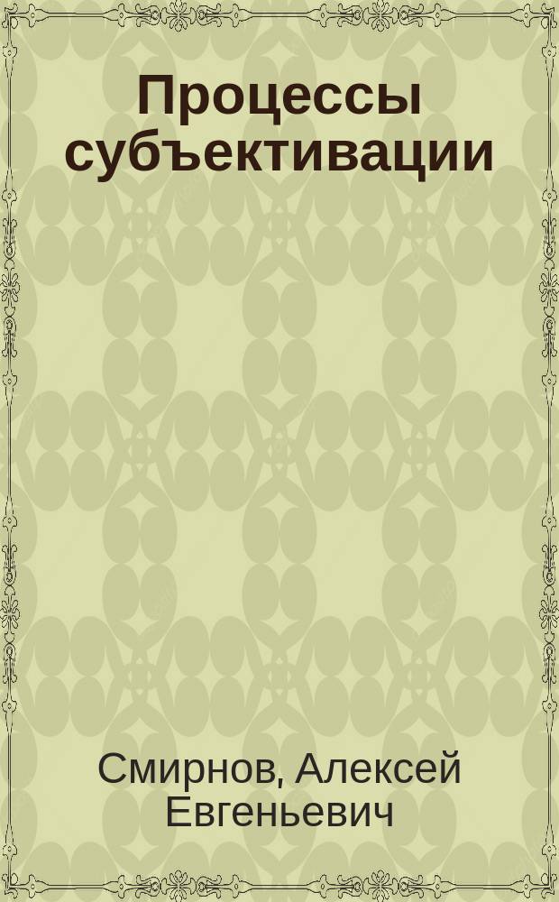 Процессы субъективации: социально-философский анализ : автореферат диссертации на соискание ученой степени д. филос. н. : специальность 09.00.11 <Соц. философия>
