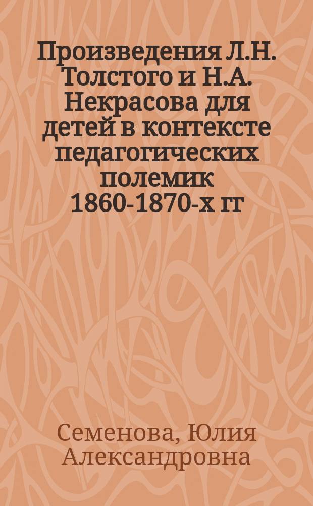 Произведения Л.Н. Толстого и Н.А. Некрасова для детей в контексте педагогических полемик 1860-1870-х гг. : автореферат диссертации на соискание ученой степени к. филол.н. : специальность 10.01.01 <русская литература>