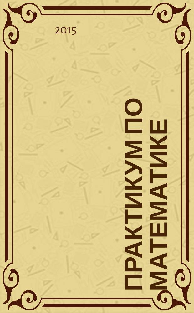 Практикум по математике : подготовка к выполнению части 2 : информация о заданиях части 2, уравнения, неравенства и системы, задачи по геометрии, нестандартные задачи, ответы