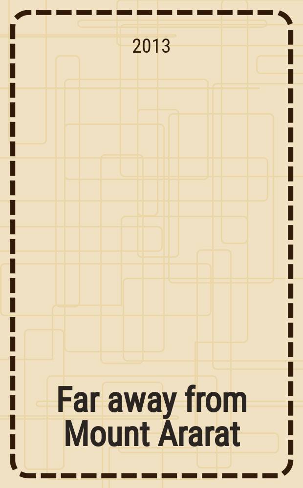 Far away from Mount Ararat : Armenian culture in the Carpathian Basin : Joint exhibition of the Budapest history museum and the National Széchényi library, 5 April to 15 September, 2013 : catalogue = Далеко от горы Арарат